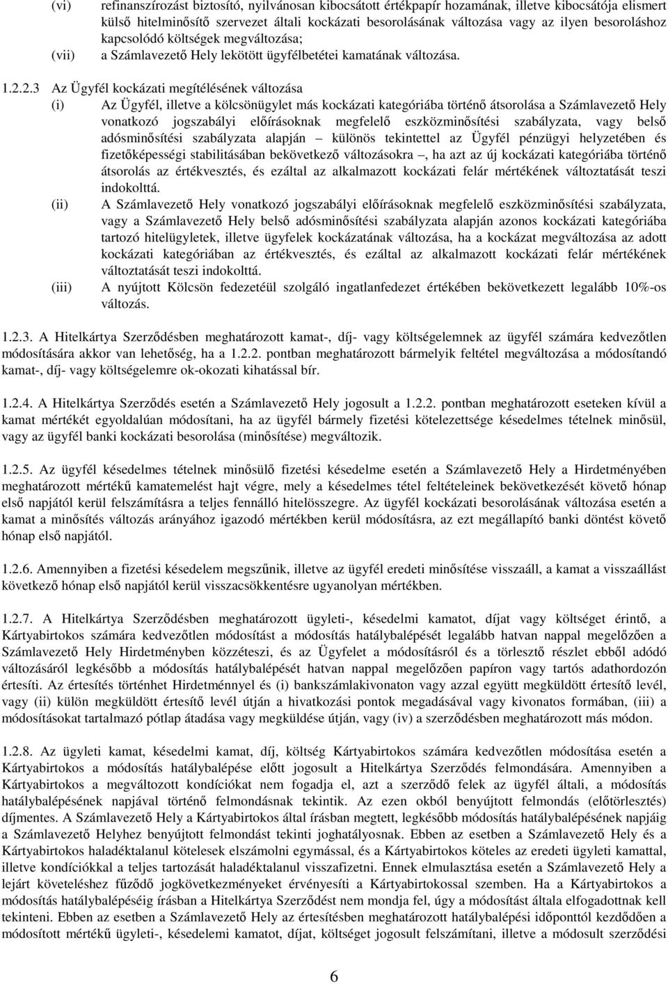 2.3 Az Ügyfél kockázati megítélésének változása (i) Az Ügyfél, illetve a kölcsönügylet más kockázati kategóriába történő átsorolása a Számlavezető Hely vonatkozó jogszabályi előírásoknak megfelelő