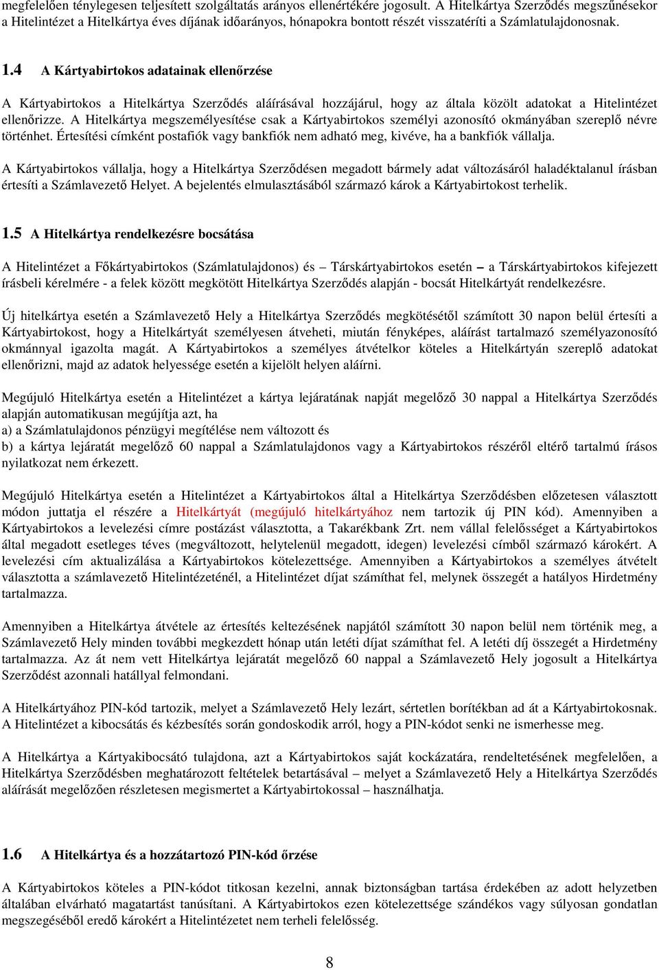 4 A Kártyabirtokos adatainak ellenőrzése A Kártyabirtokos a Hitelkártya Szerződés aláírásával hozzájárul, hogy az általa közölt adatokat a Hitelintézet ellenőrizze.