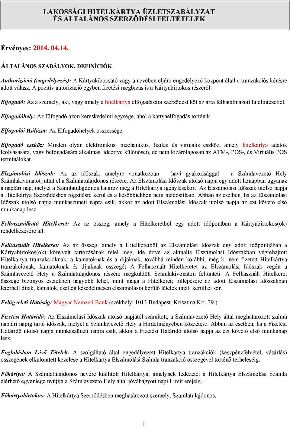 A pozitív autorizáció egyben fizetési megbízás is a Kártyabirtokos részéről. Elfogadó: Az a személy, aki, vagy amely a hitelkártya elfogadására szerződést köt az arra felhatalmazott hitelintézettel.