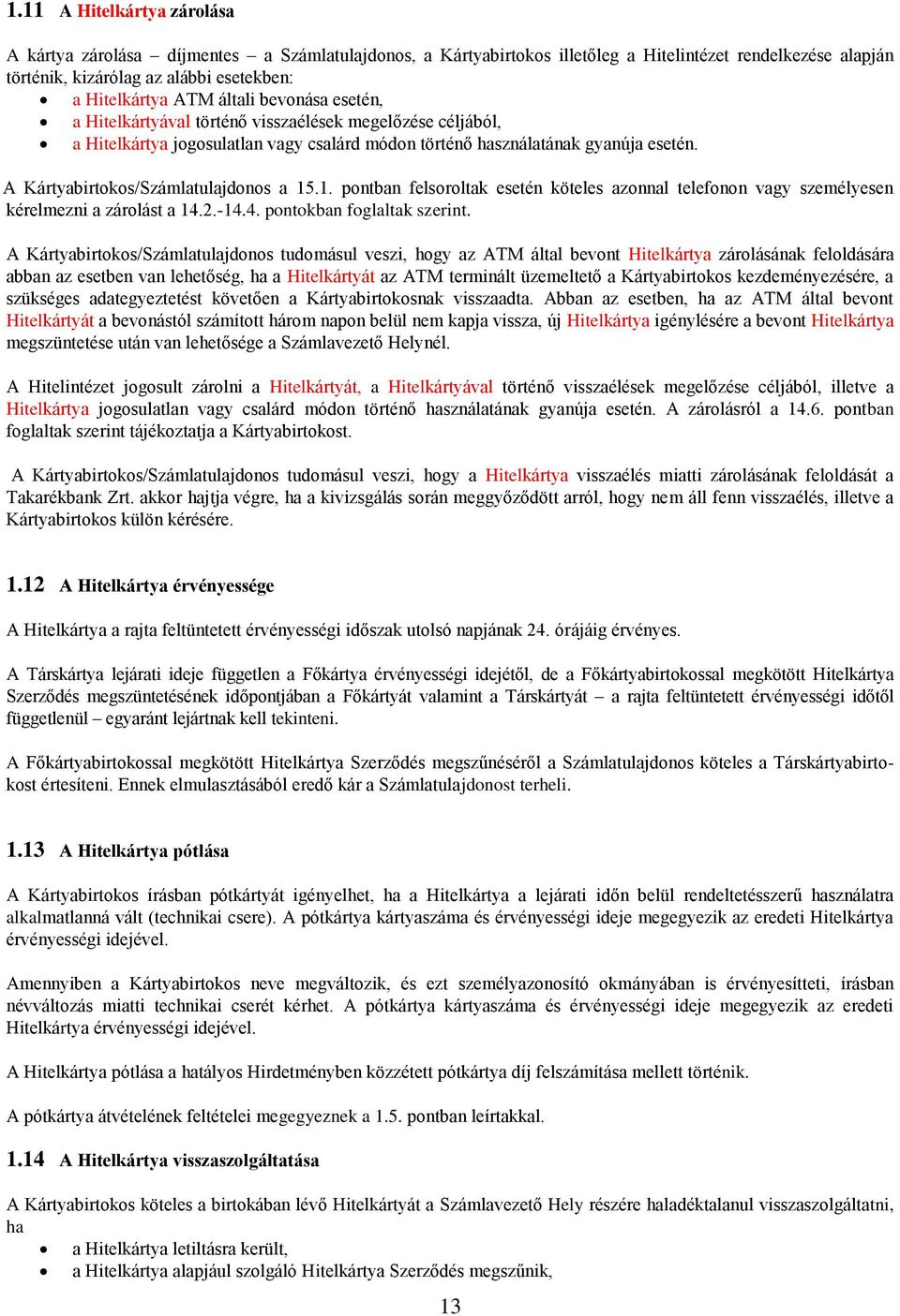 A Kártyabirtokos/Számlatulajdonos a 15.1. pontban felsoroltak esetén köteles azonnal telefonon vagy személyesen kérelmezni a zárolást a 14.2.-14.4. pontokban foglaltak szerint.