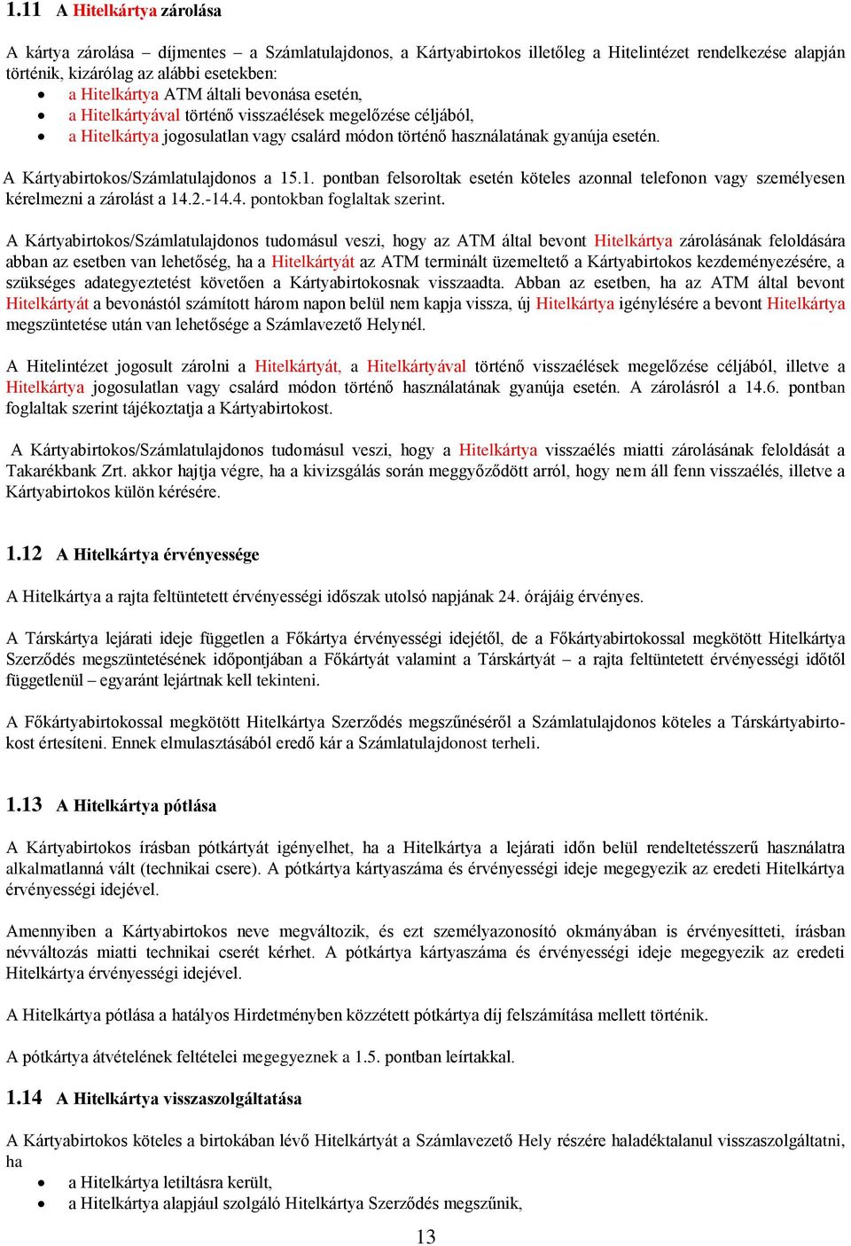 A Kártyabirtokos/Számlatulajdonos a 15.1. pontban felsoroltak esetén köteles azonnal telefonon vagy személyesen kérelmezni a zárolást a 14.2.-14.4. pontokban foglaltak szerint.