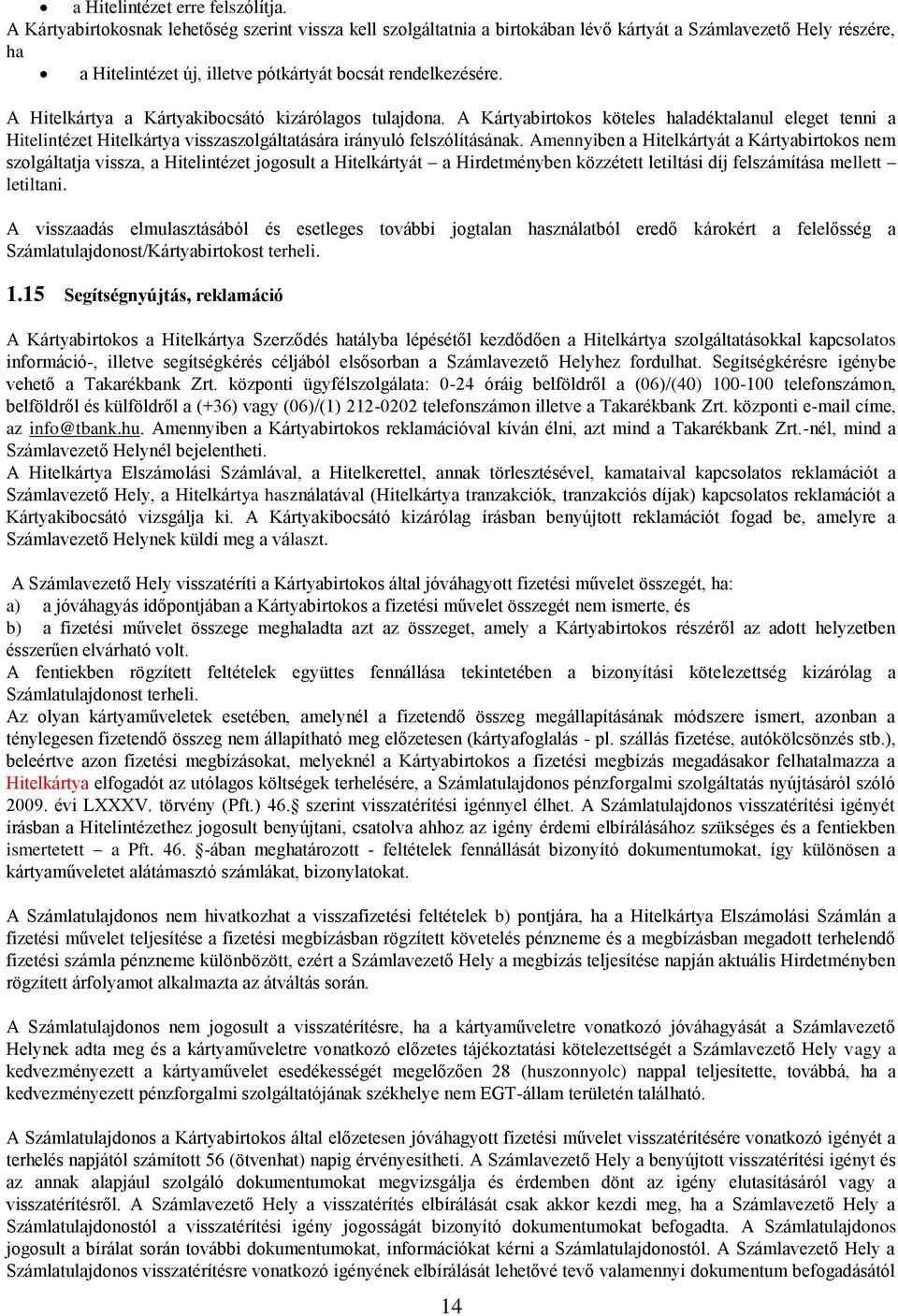 A Hitelkártya a Kártyakibocsátó kizárólagos tulajdona. A Kártyabirtokos köteles haladéktalanul eleget tenni a Hitelintézet Hitelkártya visszaszolgáltatására irányuló felszólításának.