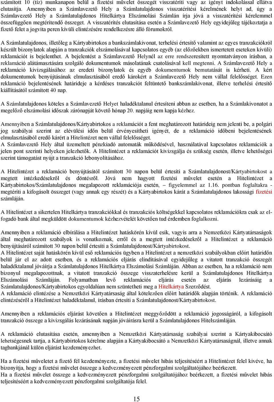 összefüggően megtérítendő összeget. A visszatérítés elutasítása esetén a Számlavezető Hely egyidejűleg tájékoztatja a fizető felet a jogvita peren kívüli elintézésére rendelkezésre álló fórumokról.