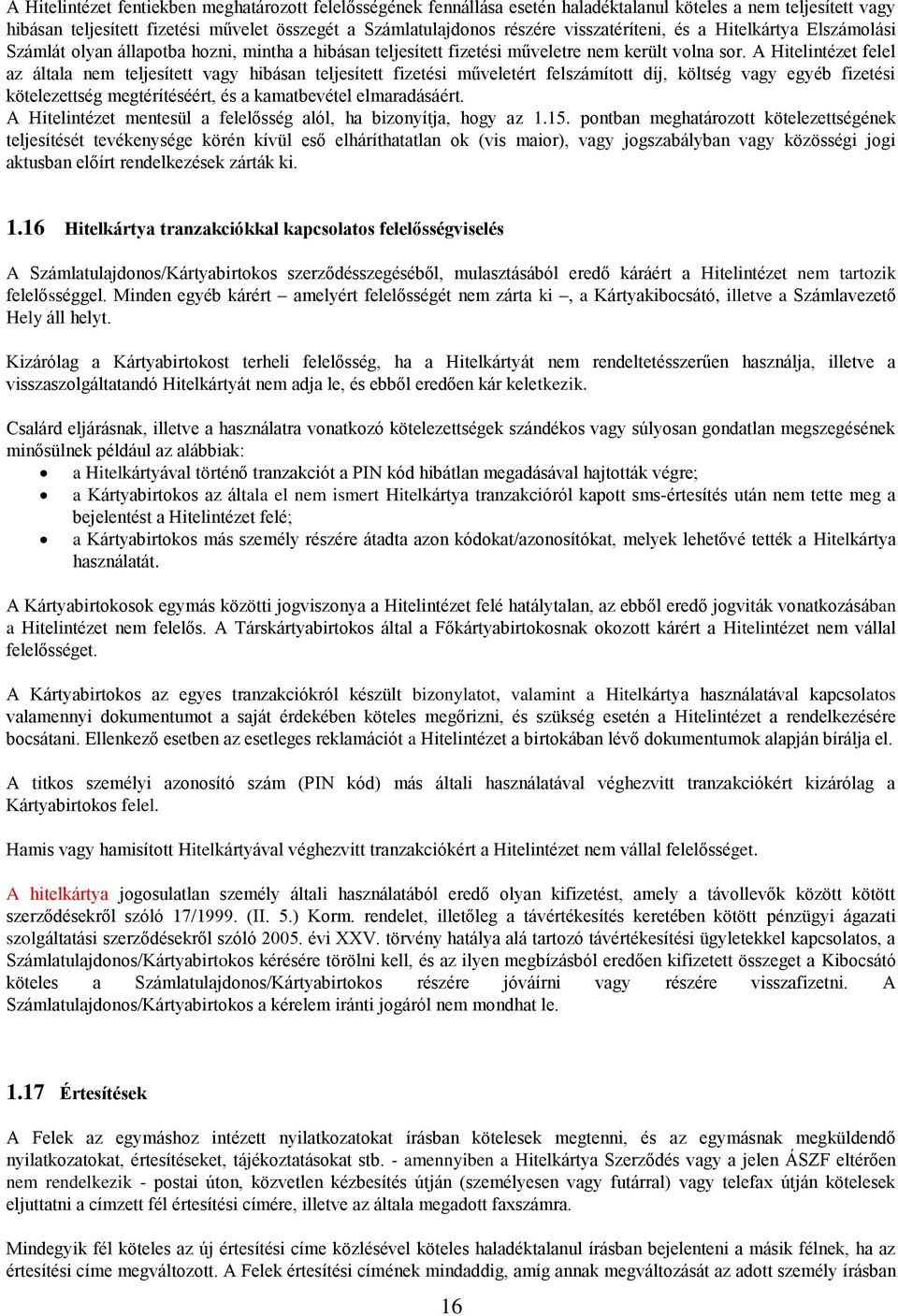 A Hitelintézet felel az általa nem teljesített vagy hibásan teljesített fizetési műveletért felszámított díj, költség vagy egyéb fizetési kötelezettség megtérítéséért, és a kamatbevétel elmaradásáért.