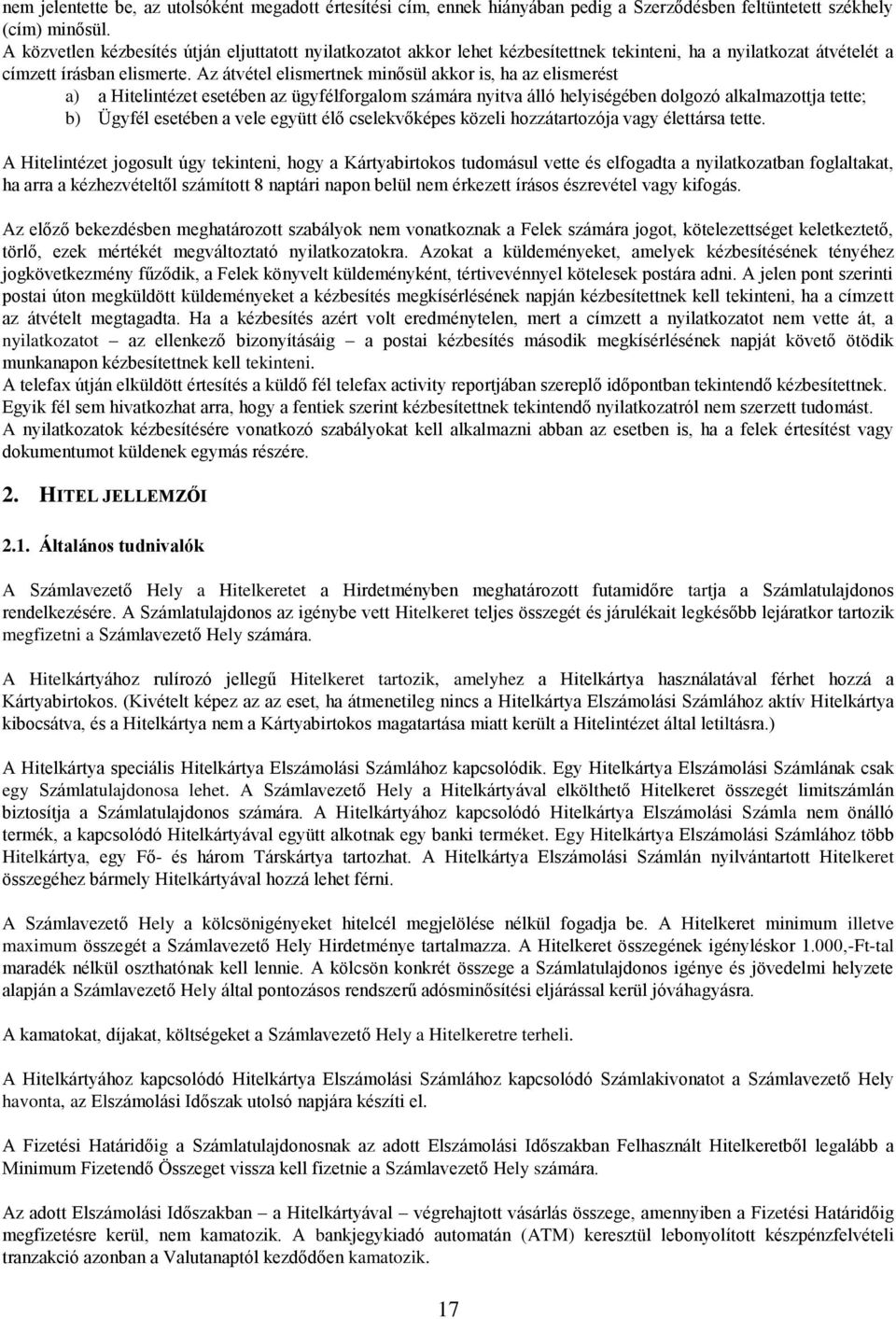 Az átvétel elismertnek minősül akkor is, ha az elismerést a) a Hitelintézet esetében az ügyfélforgalom számára nyitva álló helyiségében dolgozó alkalmazottja tette; b) Ügyfél esetében a vele együtt