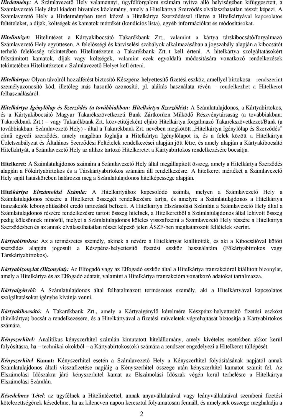 A Számlavezető Hely a Hirdetményben teszi közzé a Hitelkártya Szerződéssel illetve a Hitelkártyával kapcsolatos feltételeket, a díjak, költségek és kamatok mértékét (kondíciós lista), egyéb