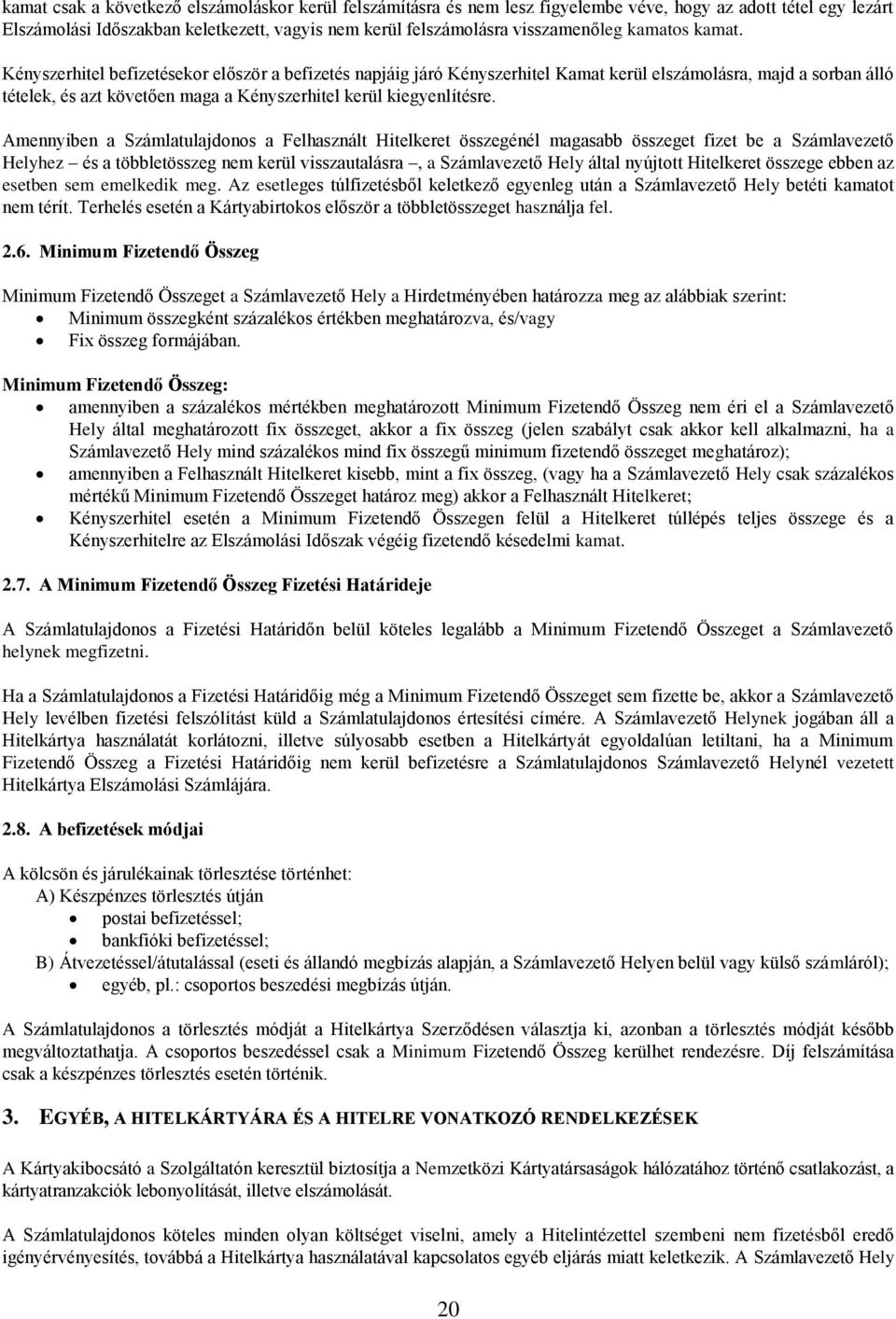 Kényszerhitel befizetésekor először a befizetés napjáig járó Kényszerhitel Kamat kerül elszámolásra, majd a sorban álló tételek, és azt követően maga a Kényszerhitel kerül kiegyenlítésre.