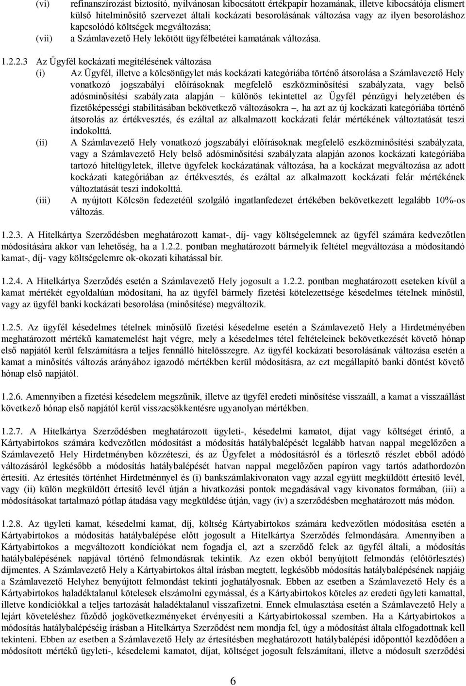 2.3 Az Ügyfél kockázati megítélésének változása (i) Az Ügyfél, illetve a kölcsönügylet más kockázati kategóriába történő átsorolása a Számlavezető Hely vonatkozó jogszabályi előírásoknak megfelelő