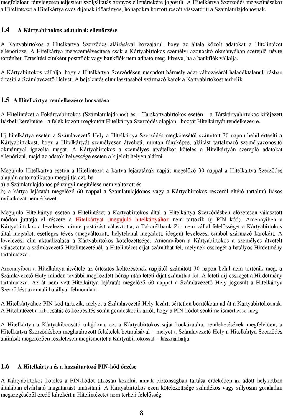 4 A Kártyabirtokos adatainak ellenőrzése A Kártyabirtokos a Hitelkártya Szerződés aláírásával hozzájárul, hogy az általa közölt adatokat a Hitelintézet ellenőrizze.