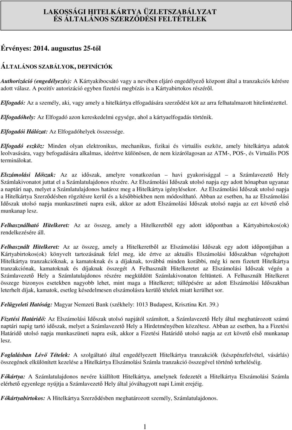 A pozitív autorizáció egyben fizetési megbízás is a Kártyabirtokos részéről. Elfogadó: Az a személy, aki, vagy amely a hitelkártya elfogadására szerződést köt az arra felhatalmazott hitelintézettel.