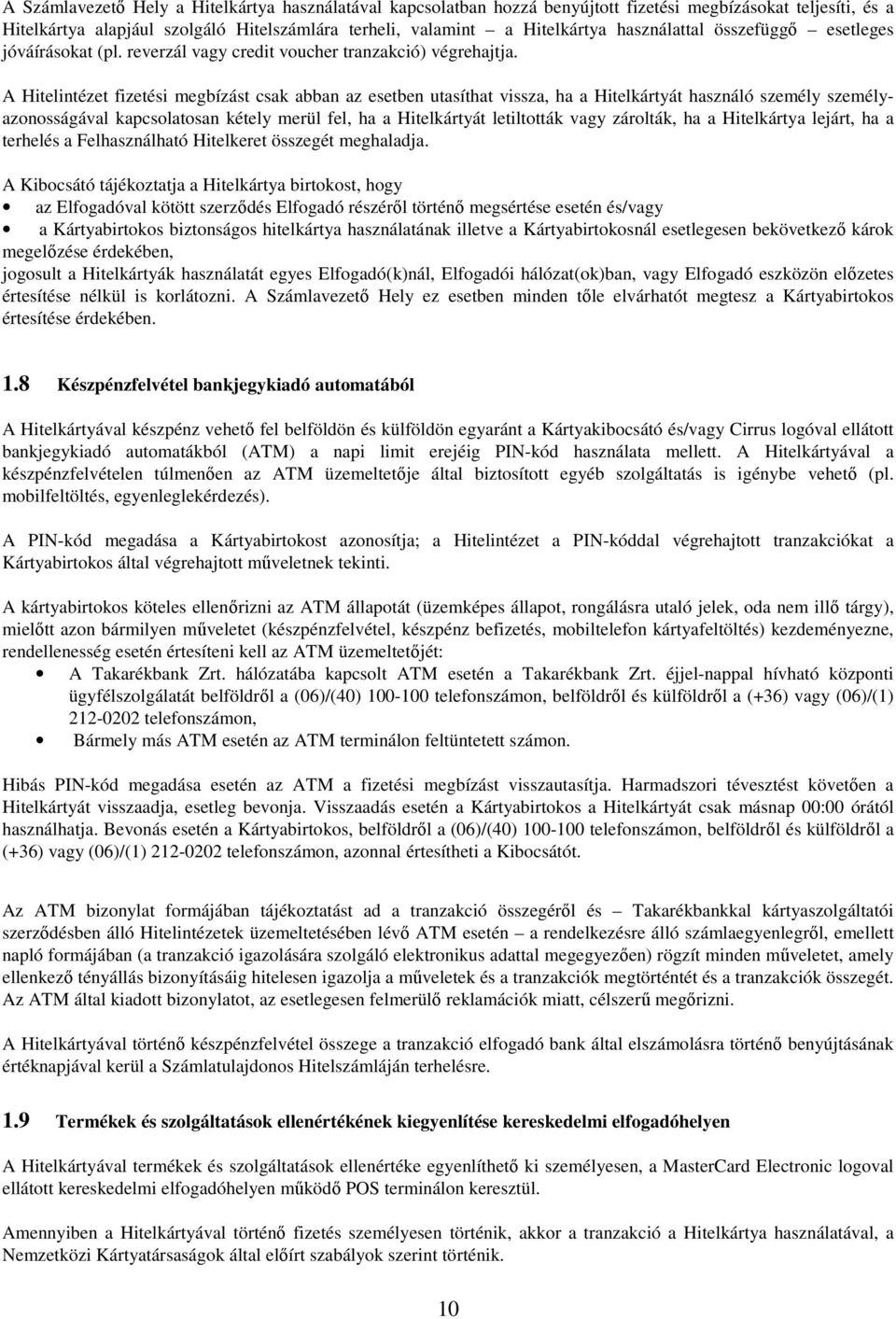 A Hitelintézet fizetési megbízást csak abban az esetben utasíthat vissza, ha a Hitelkártyát használó személy személyazonosságával kapcsolatosan kétely merül fel, ha a Hitelkártyát letiltották vagy