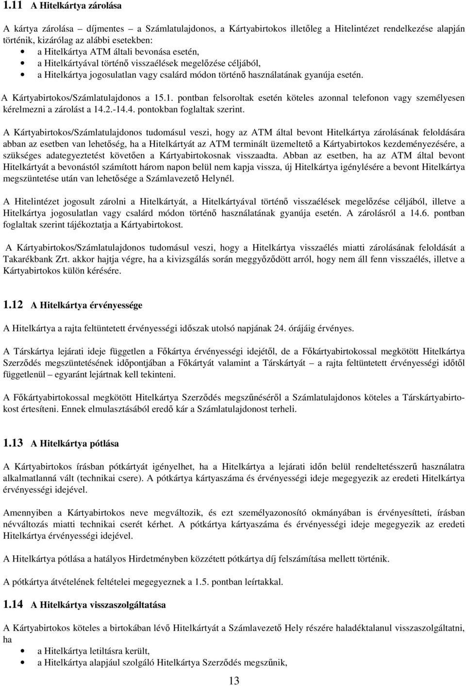 A Kártyabirtokos/Számlatulajdonos a 15.1. pontban felsoroltak esetén köteles azonnal telefonon vagy személyesen kérelmezni a zárolást a 14.2.-14.4. pontokban foglaltak szerint.