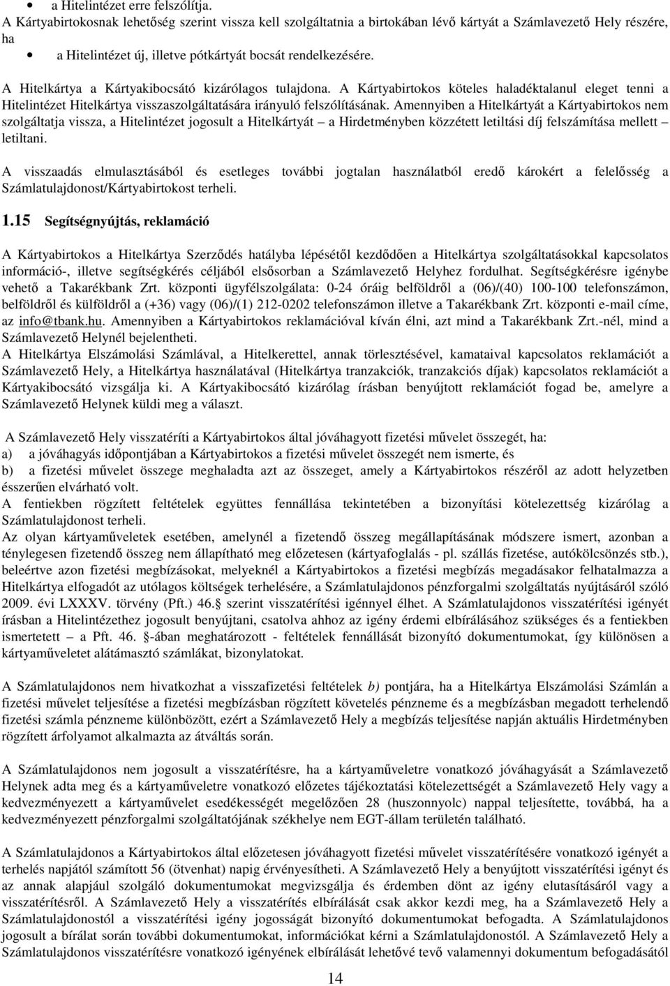 A Hitelkártya a Kártyakibocsátó kizárólagos tulajdona. A Kártyabirtokos köteles haladéktalanul eleget tenni a Hitelintézet Hitelkártya visszaszolgáltatására irányuló felszólításának.