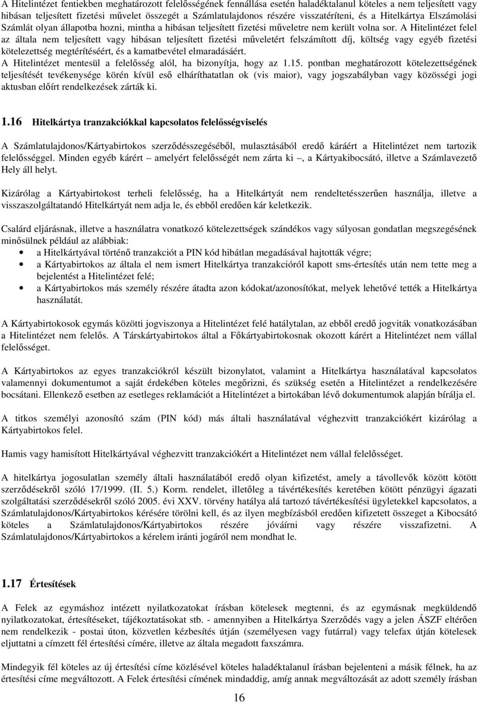 A Hitelintézet felel az általa nem teljesített vagy hibásan teljesített fizetési műveletért felszámított díj, költség vagy egyéb fizetési kötelezettség megtérítéséért, és a kamatbevétel elmaradásáért.