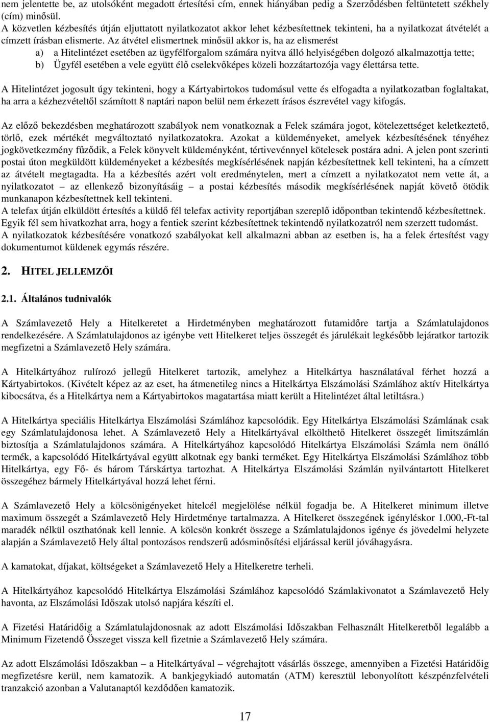 Az átvétel elismertnek minősül akkor is, ha az elismerést a) a Hitelintézet esetében az ügyfélforgalom számára nyitva álló helyiségében dolgozó alkalmazottja tette; b) Ügyfél esetében a vele együtt