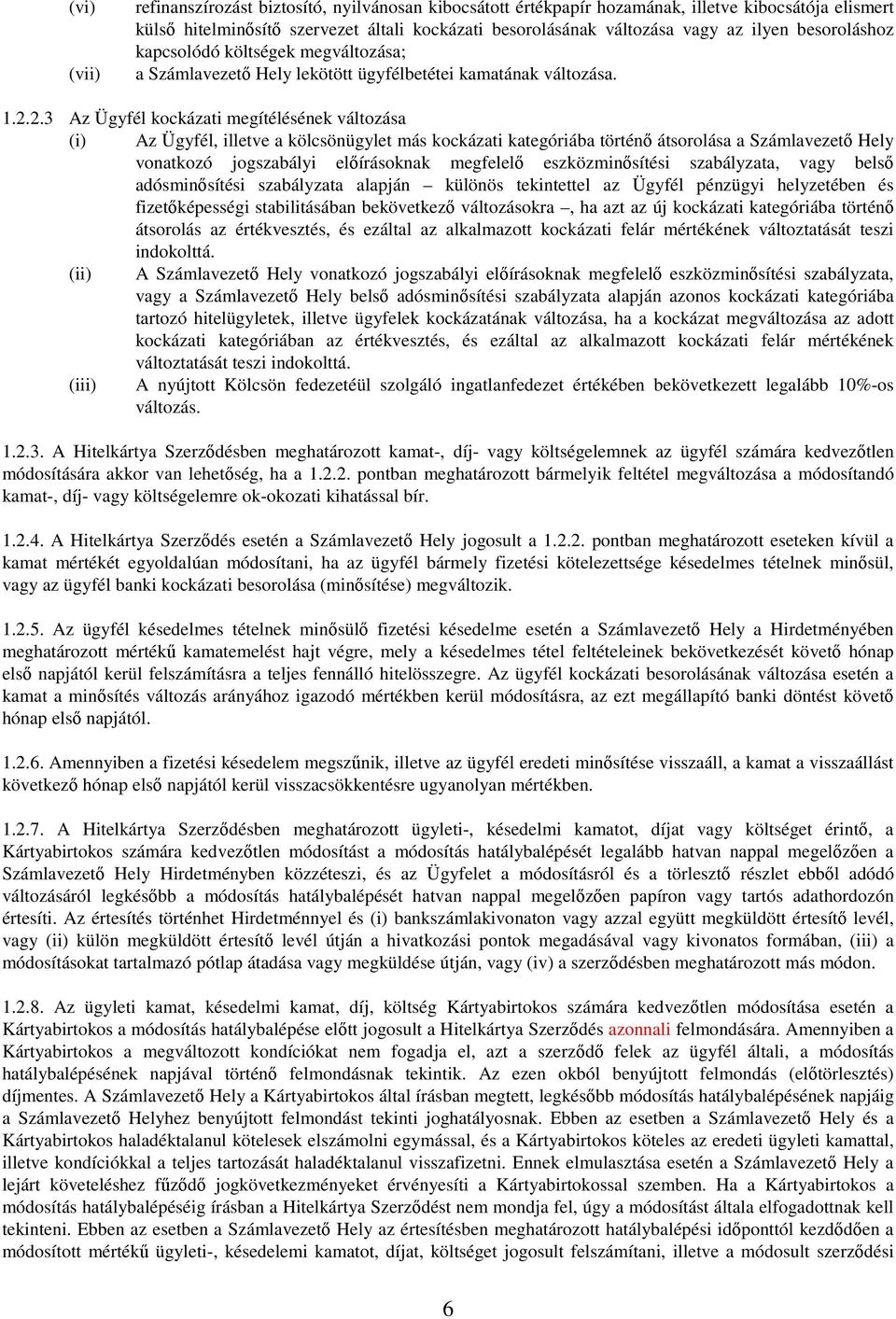 2.3 Az Ügyfél kockázati megítélésének változása (i) Az Ügyfél, illetve a kölcsönügylet más kockázati kategóriába történő átsorolása a Számlavezető Hely vonatkozó jogszabályi előírásoknak megfelelő