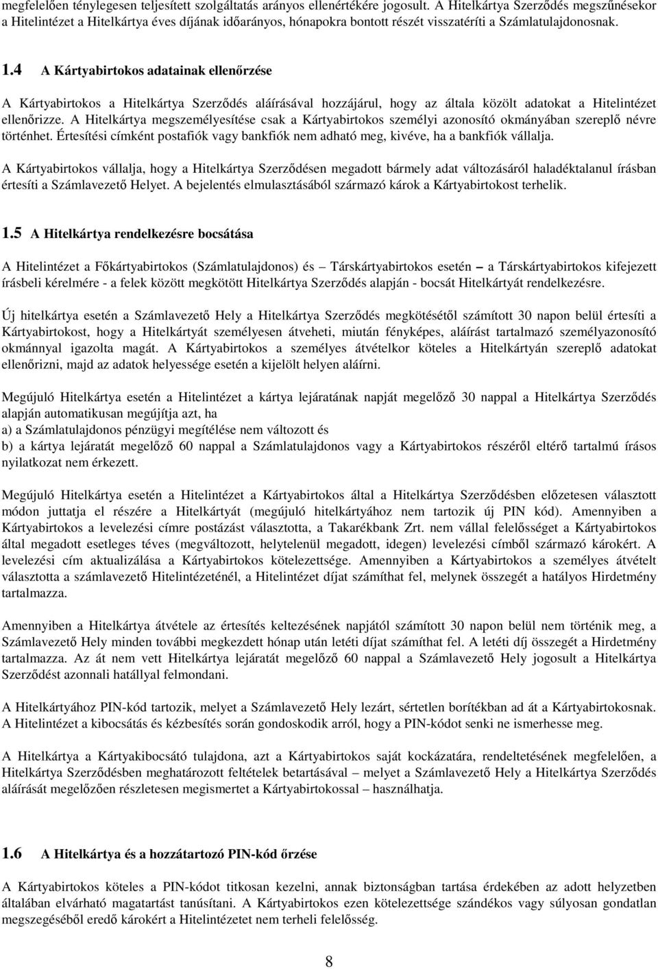 4 A Kártyabirtokos adatainak ellenőrzése A Kártyabirtokos a Hitelkártya Szerződés aláírásával hozzájárul, hogy az általa közölt adatokat a Hitelintézet ellenőrizze.