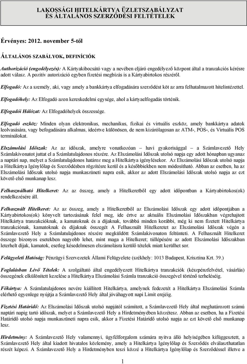 A pozitív autorizáció egyben fizetési megbízás is a Kártyabirtokos részéről. Elfogadó: Az a személy, aki, vagy amely a bankkártya elfogadására szerződést köt az arra felhatalmazott hitelintézettel.