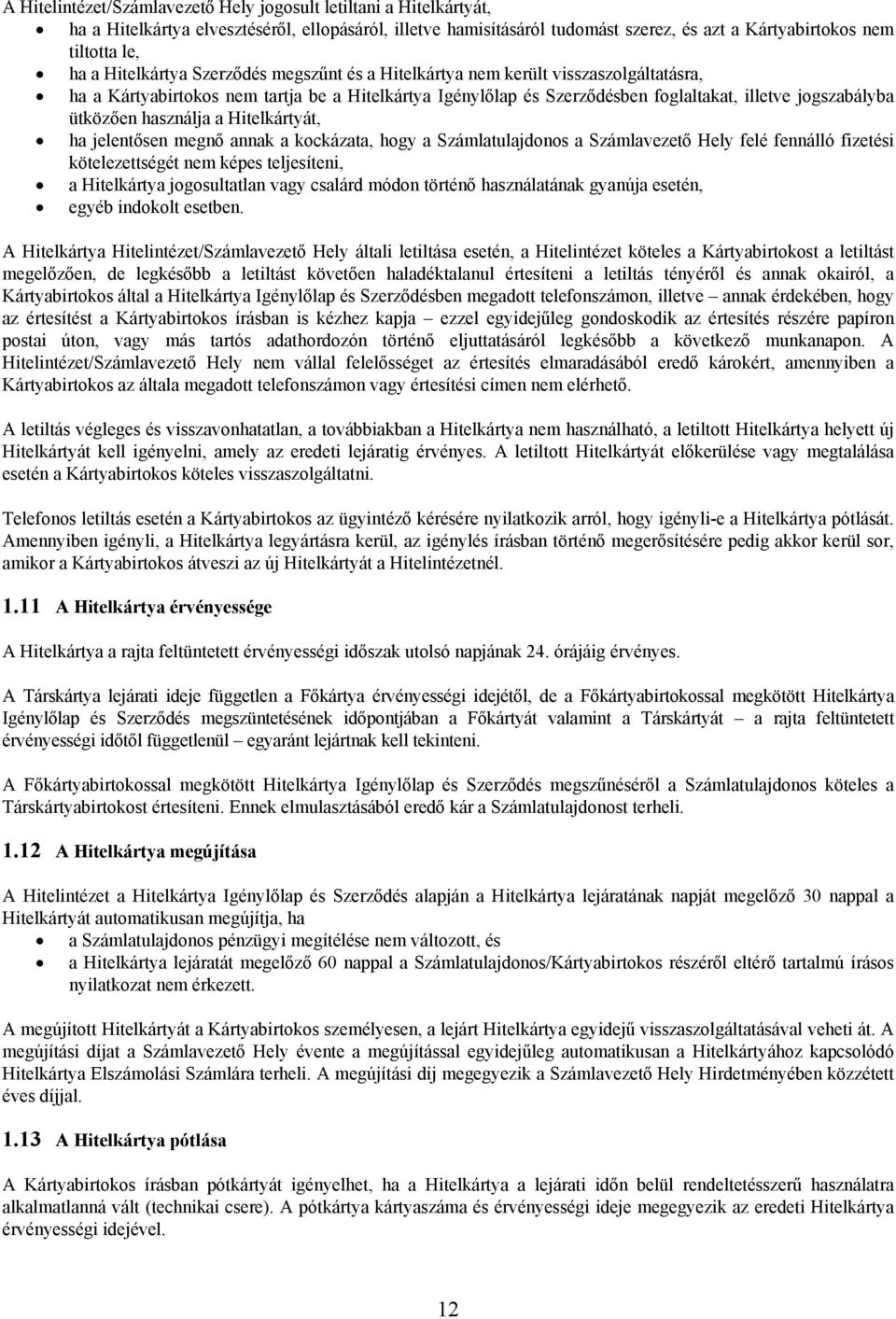 használja a Hitelkártyát, ha jelentősen megnő annak a kockázata, hogy a Számlatulajdonos a Számlavezető Hely felé fennálló fizetési kötelezettségét nem képes teljesíteni, a Hitelkártya jogosultatlan