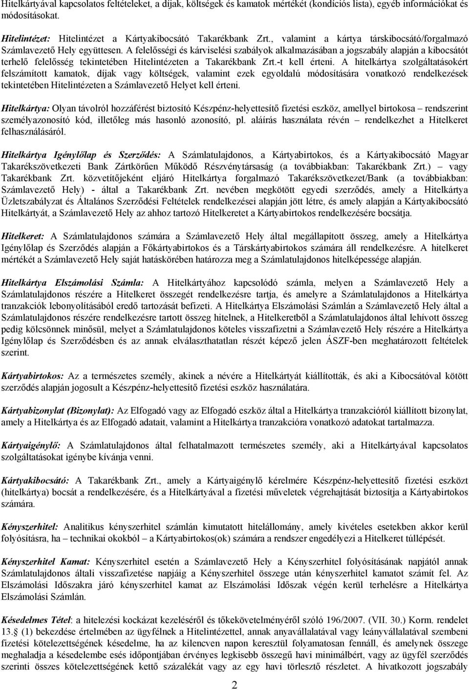 A felelősségi és kárviselési szabályok alkalmazásában a jogszabály alapján a kibocsátót terhelő felelősség tekintetében Hitelintézeten a Takarékbank Zrt.-t kell érteni.