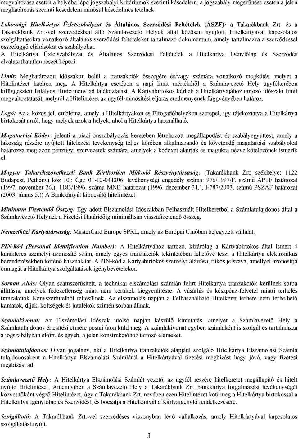 -vel szerződésben álló Számlavezető Helyek által közösen nyújtott, Hitelkártyával kapcsolatos szolgáltatásokra vonatkozó általános szerződési feltételeket tartalmazó dokumentum, amely tartalmazza a