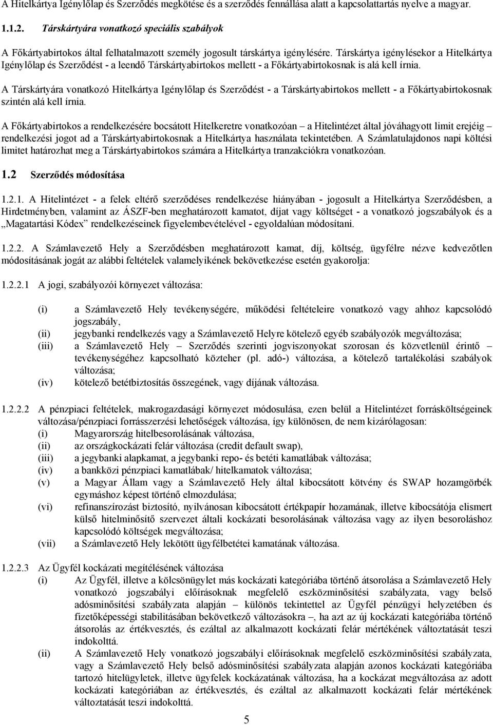 Társkártya igénylésekor a Hitelkártya Igénylőlap és Szerződést - a leendő Társkártyabirtokos mellett - a Főkártyabirtokosnak is alá kell írnia.