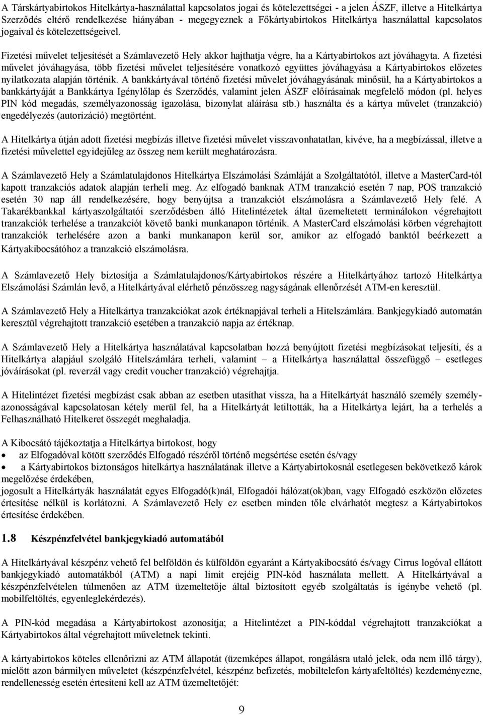 A fizetési művelet jóváhagyása, több fizetési művelet teljesítésére vonatkozó együttes jóváhagyása a Kártyabirtokos előzetes nyilatkozata alapján történik.