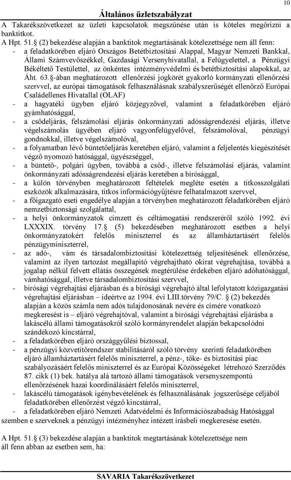 Versenyhivatallal, a Felügyelettel, a Pénzügyi Békéltető Testülettel, az önkéntes intézményvédelmi és betétbiztosítási alapokkal, az Áht. 63.