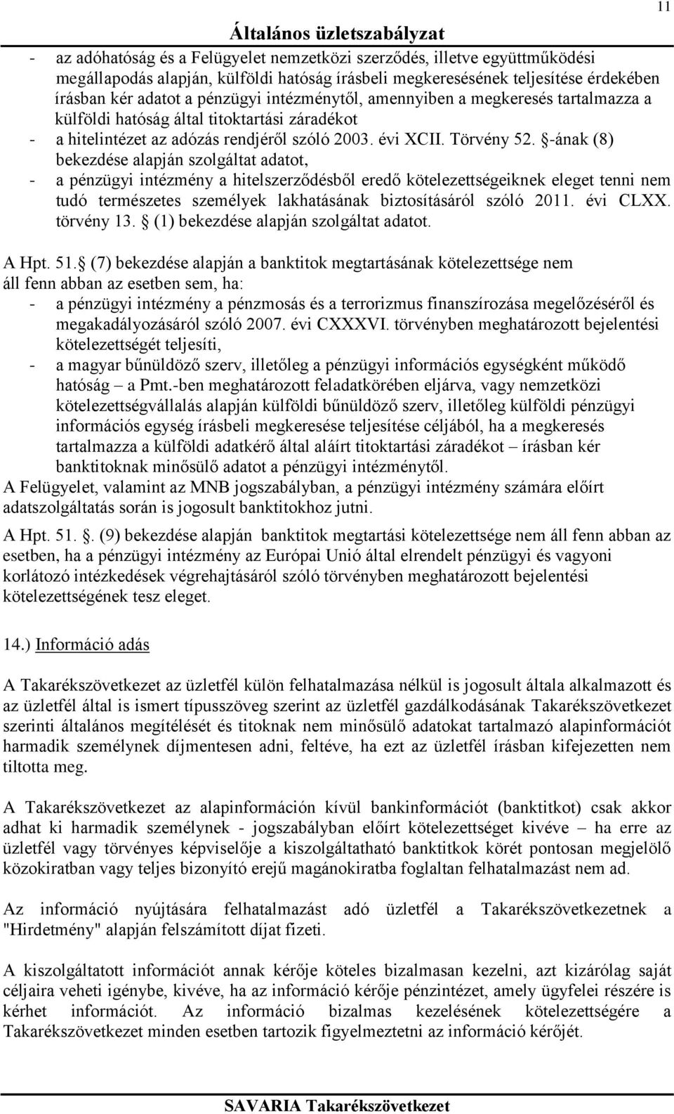 -ának (8) bekezdése alapján szolgáltat adatot, - a intézmény a hitelszerződésből eredő kötelezettségeiknek eleget tenni nem tudó természetes személyek lakhatásának biztosításáról szóló 2011. évi CLXX.