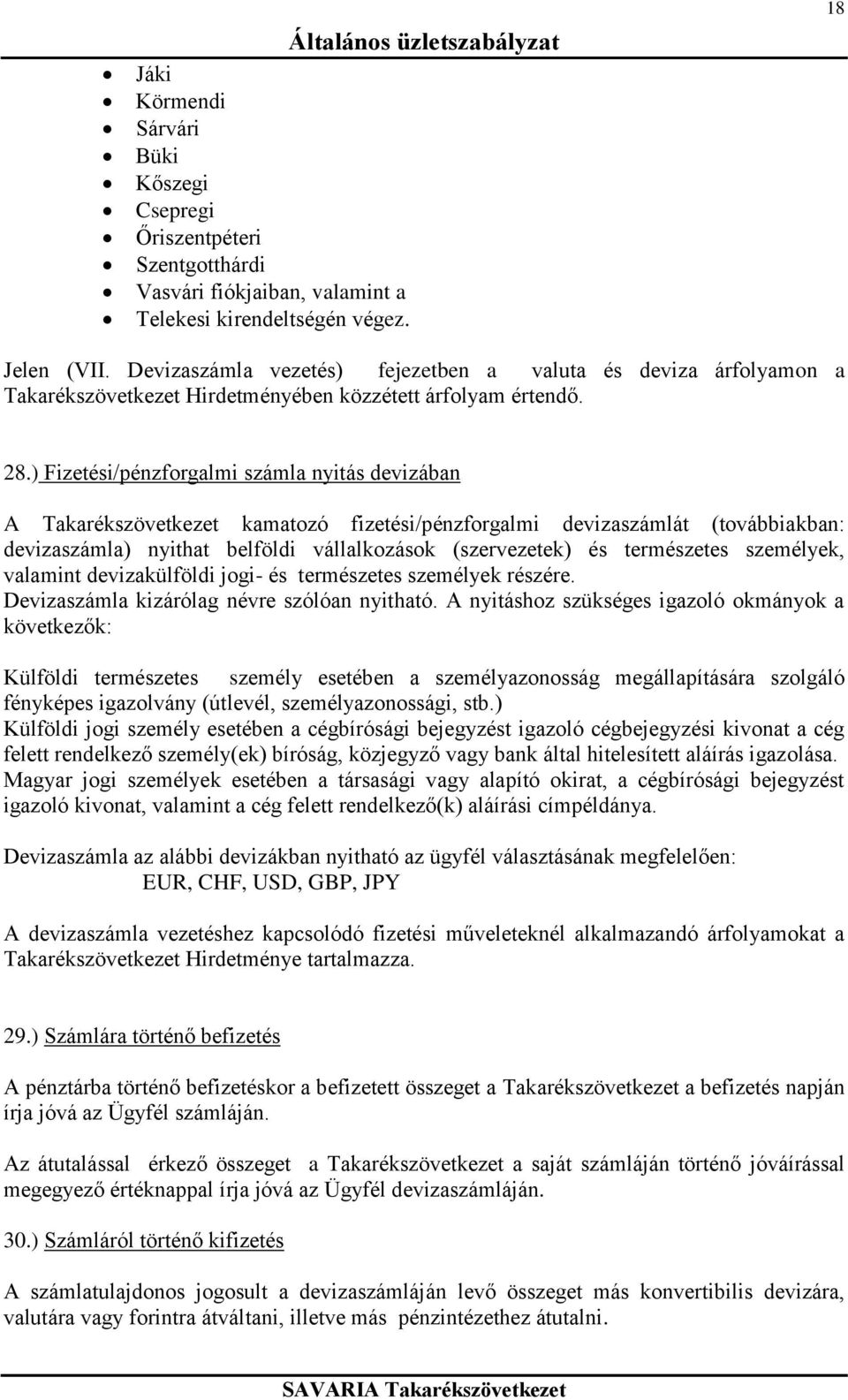 ) Fizetési/pénzforgalmi számla nyitás devizában A Takarékszövetkezet kamatozó fizetési/pénzforgalmi devizaszámlát (továbbiakban: devizaszámla) nyithat belföldi vállalkozások (szervezetek) és