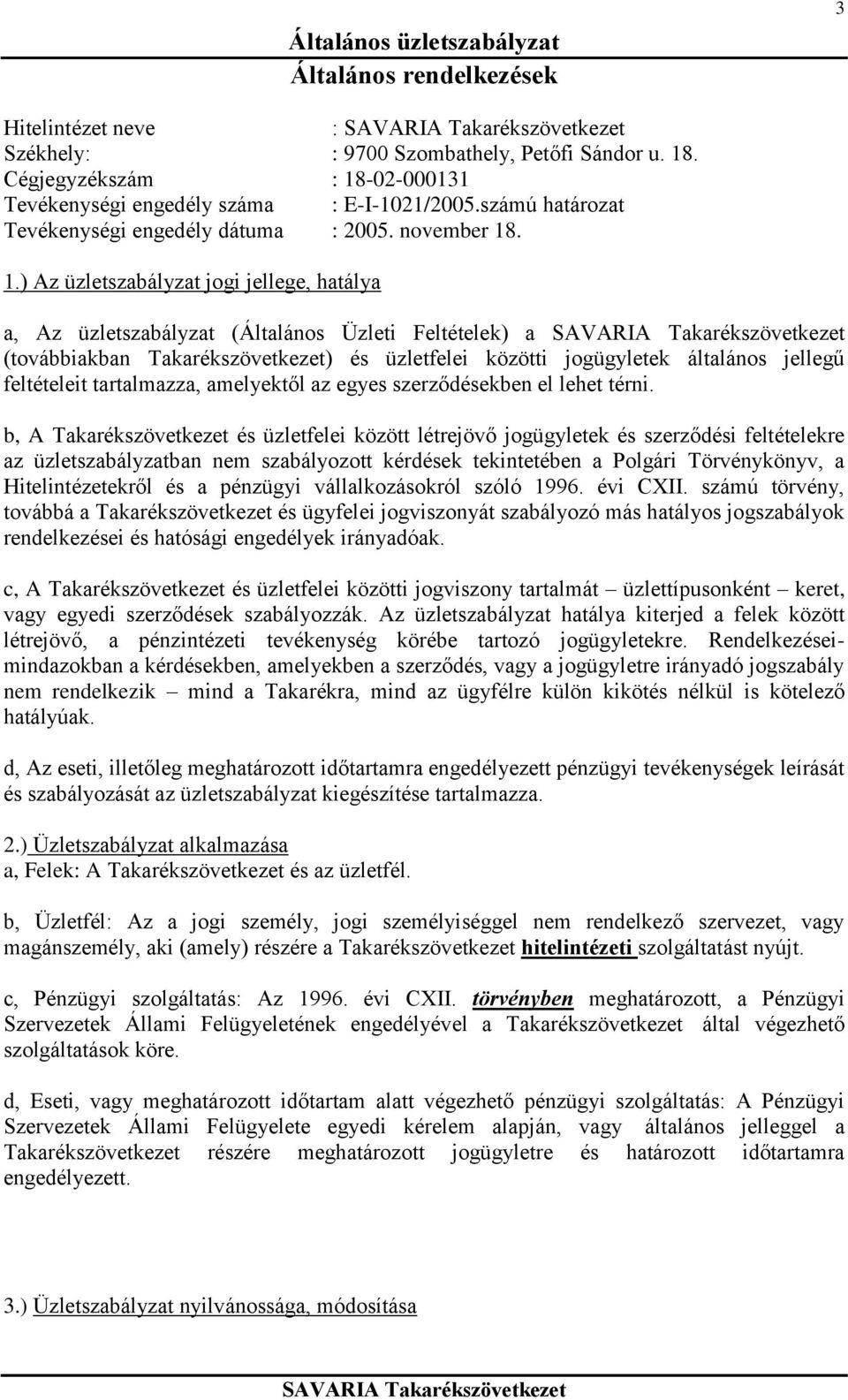 . 1.) Az üzletszabályzat jogi jellege, hatálya a, Az üzletszabályzat (Általános Üzleti Feltételek) a (továbbiakban Takarékszövetkezet) és üzletfelei közötti jogügyletek általános jellegű feltételeit