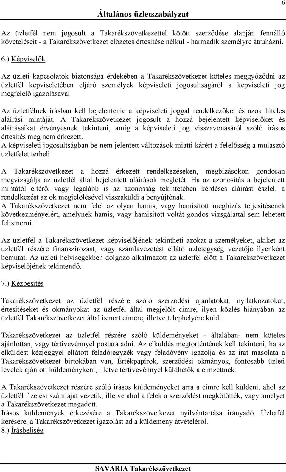 igazolásával. Az üzletfélnek írásban kell bejelentenie a képviseleti joggal rendelkezőket és azok hiteles aláírási mintáját.