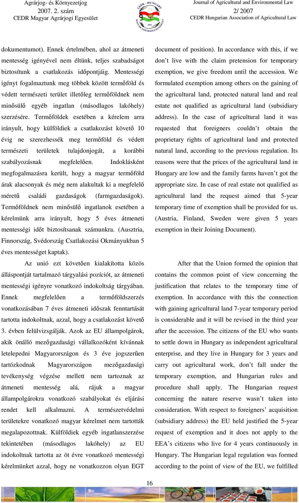Termıföldek esetében a kérelem arra irányult, hogy külföldiek a csatlakozást követı 10 évig ne szerezhessék meg termıföld és védett természeti területek tulajdonjogát, a korábbi szabályozásnak