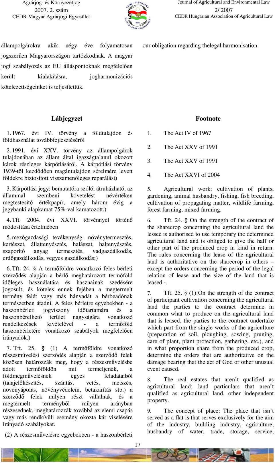 1967. évi IV. törvény a földtulajdon és földhasználat továbbfejlesztésérıl 2. 1991. évi XXV. törvény az állampolgárok tulajdonában az állam által igazságtalanul okozott károk részleges kárpótlásáról.