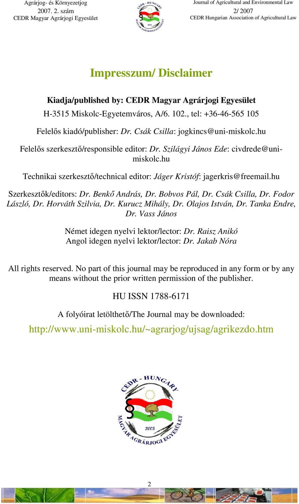 Benkı András, Dr. Bobvos Pál, Dr. Csák Csilla, Dr. Fodor László, Dr. Horváth Szilvia, Dr. Kurucz Mihály, Dr. Olajos István, Dr. Tanka Endre, Dr. Vass János Német idegen nyelvi lektor/lector: Dr.