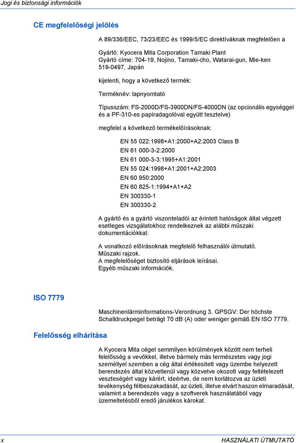 papíradagolóval együtt tesztelve) megfelel a következő termékelőírásoknak: EN 55 022:1998+A1:2000+A2:2003 Class B EN 61 000-3-2:2000 EN 61 000-3-3:1995+A1:2001 EN 55 024:1998+A1:2001+A2:2003 EN 60