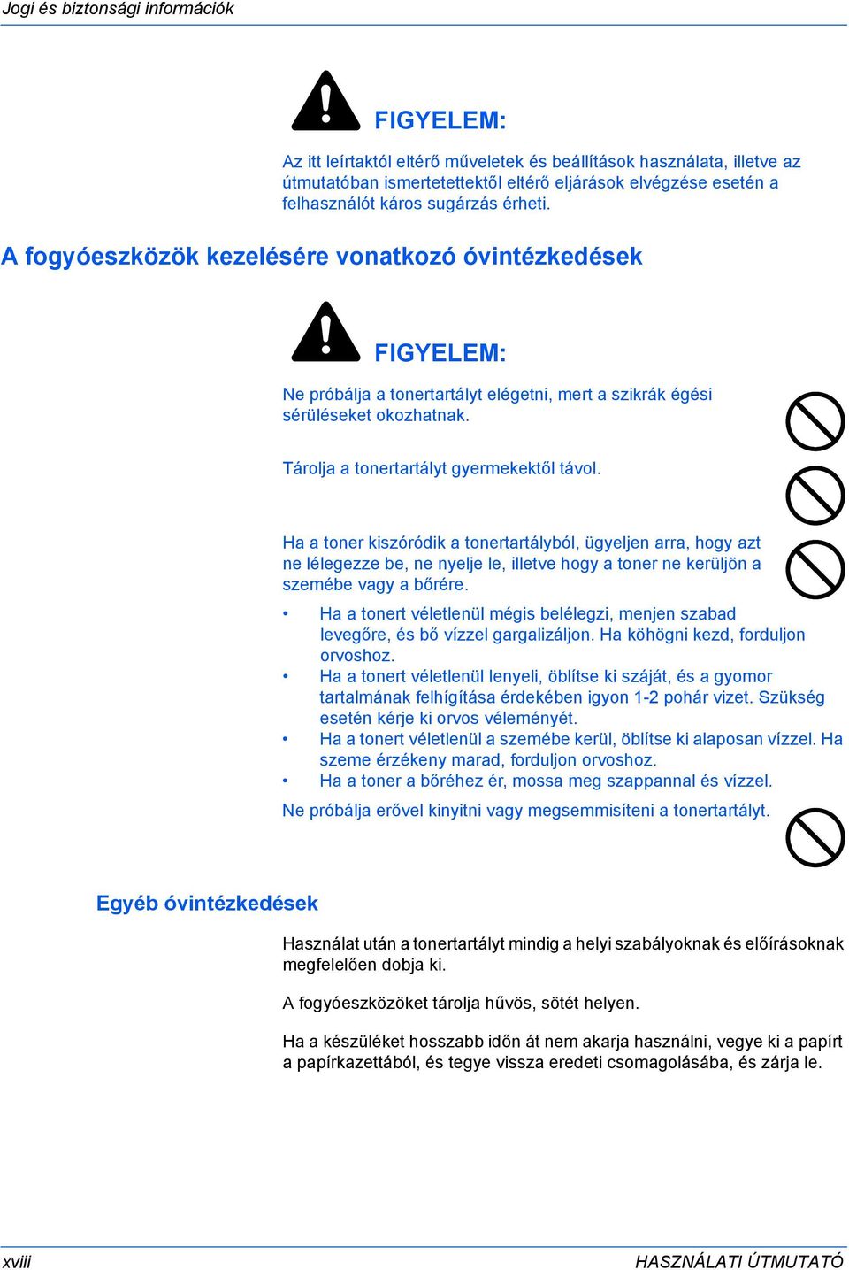 Tárolja a tonertartályt gyermekektől távol. Ha a toner kiszóródik a tonertartályból, ügyeljen arra, hogy azt ne lélegezze be, ne nyelje le, illetve hogy a toner ne kerüljön a szemébe vagy a bőrére.