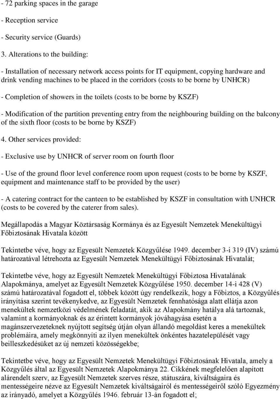 - Completion of showers in the toilets (costs to be borne by KSZF) - Modification of the partition preventing entry from the neighbouring building on the balcony of the sixth floor (costs to be borne