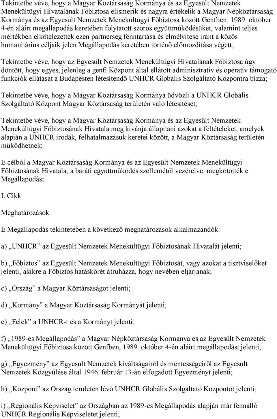 október 4-én aláírt megállapodás keretében folytatott szoros együttműködésüket, valamint teljes mértékben elkötelezettek ezen partnerség fenntartása és elmélyítése iránt a közös humanitárius céljaik