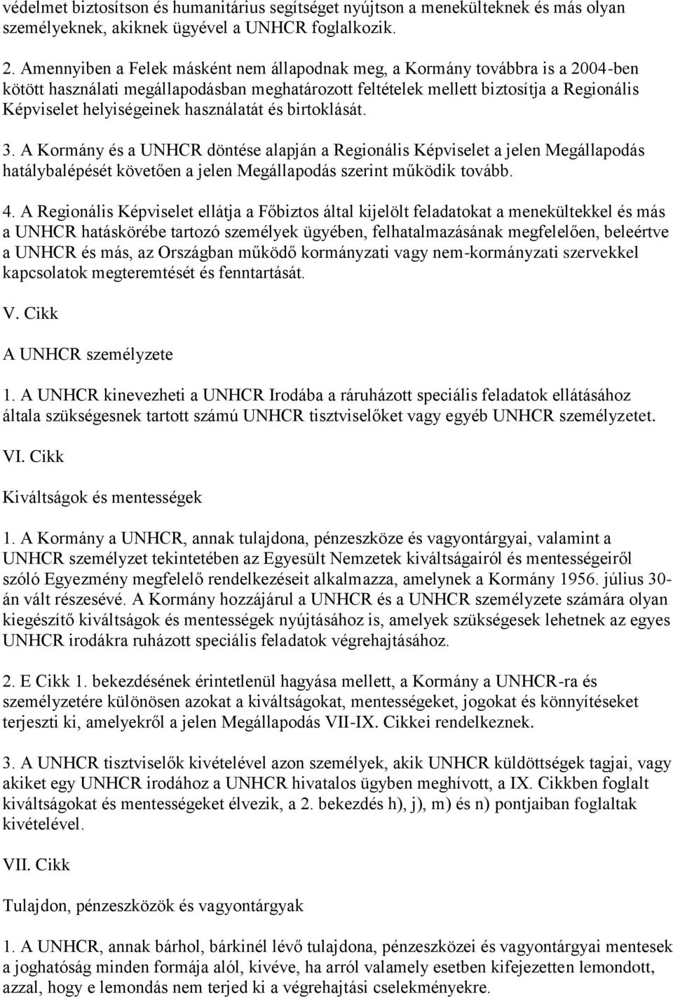 használatát és birtoklását. 3. A Kormány és a UNHCR döntése alapján a Regionális Képviselet a jelen Megállapodás hatálybalépését követően a jelen Megállapodás szerint működik tovább. 4.