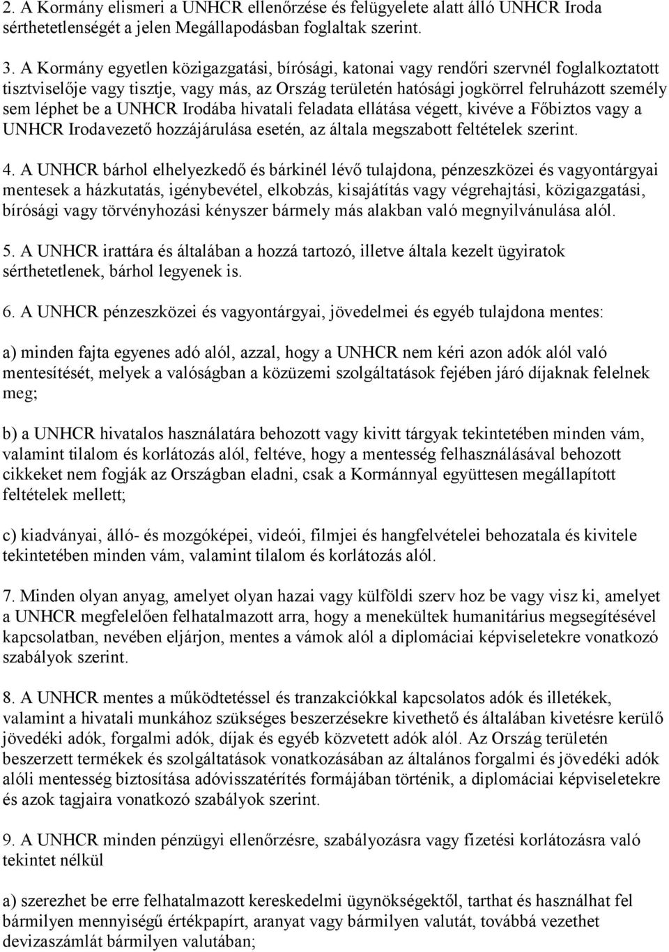 be a UNHCR Irodába hivatali feladata ellátása végett, kivéve a Főbiztos vagy a UNHCR Irodavezető hozzájárulása esetén, az általa megszabott feltételek szerint. 4.