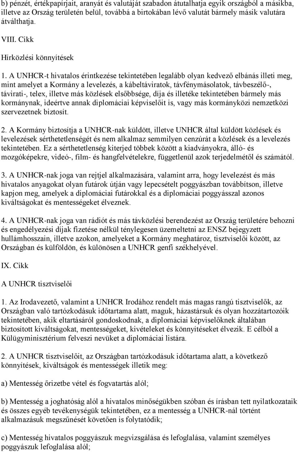 A UNHCR-t hivatalos érintkezése tekintetében legalább olyan kedvező elbánás illeti meg, mint amelyet a Kormány a levelezés, a kábeltáviratok, távfénymásolatok, távbeszélő-, távirati-, telex, illetve