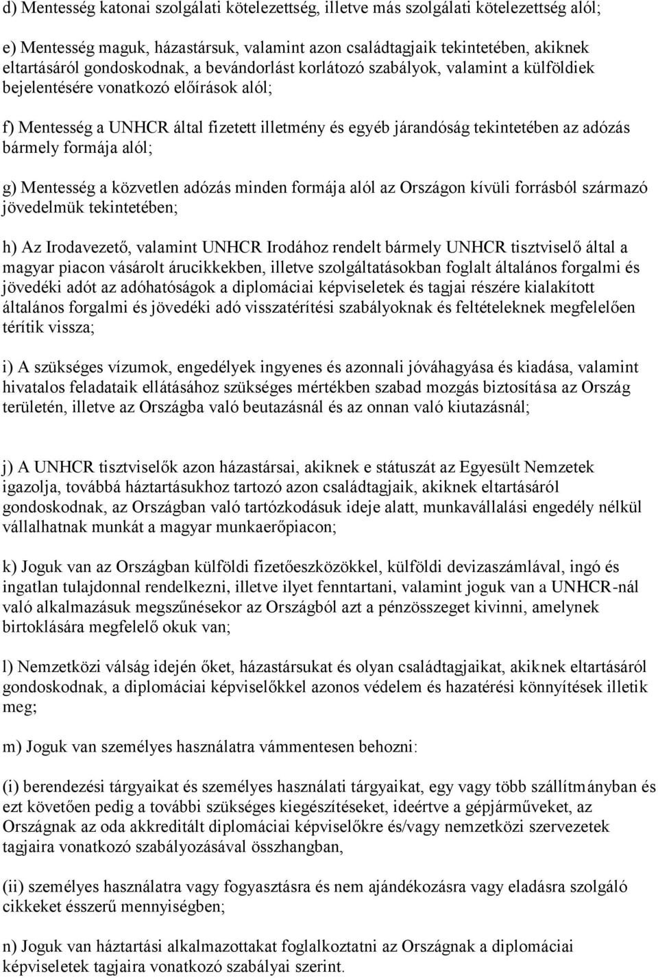 formája alól; g) Mentesség a közvetlen adózás minden formája alól az Országon kívüli forrásból származó jövedelmük tekintetében; h) Az Irodavezető, valamint UNHCR Irodához rendelt bármely UNHCR