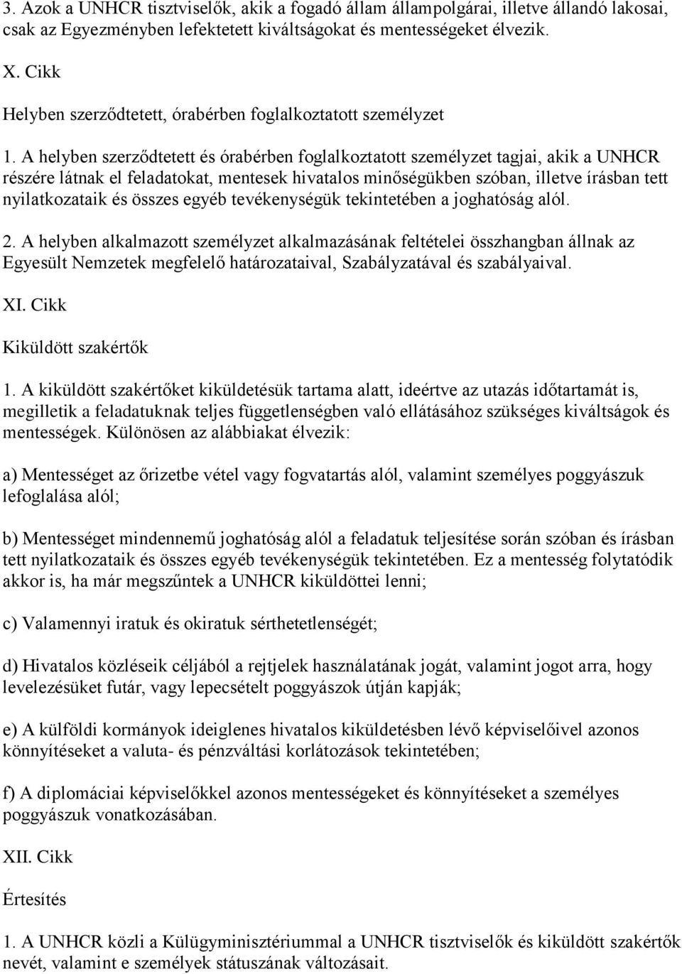 A helyben szerződtetett és órabérben foglalkoztatott személyzet tagjai, akik a UNHCR részére látnak el feladatokat, mentesek hivatalos minőségükben szóban, illetve írásban tett nyilatkozataik és