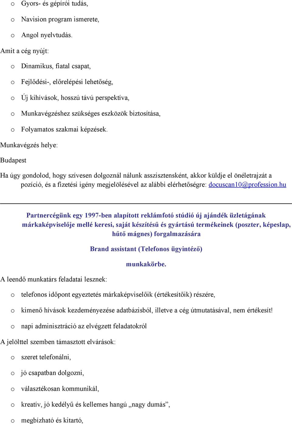 Ha úgy gndld, hgy szívesen dlgznál nálunk asszisztensként, akkr küldje el önéletrajzát a pzíció, és a fizetési igény megjelölésével az alábbi elérhetőségre: dcuscan10@prfessin.