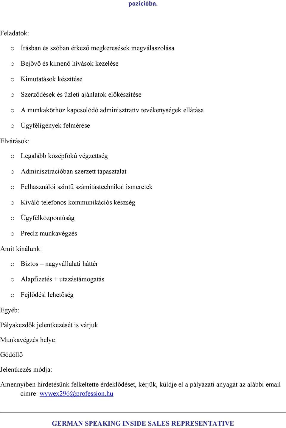 adminisztratív tevékenységek ellátása Ügyféligények felmérése Elvárásk: Legalább középfkú végzettség Adminisztrációban szerzett tapasztalat Felhasználói szintű számítástechnikai ismeretek Kiváló