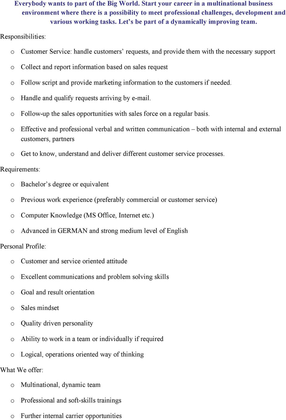 Respnsibilities: Custmer Service: handle custmers requests, and prvide them with the necessary supprt Cllect and reprt infrmatin based n sales request Fllw script and prvide marketing infrmatin t the