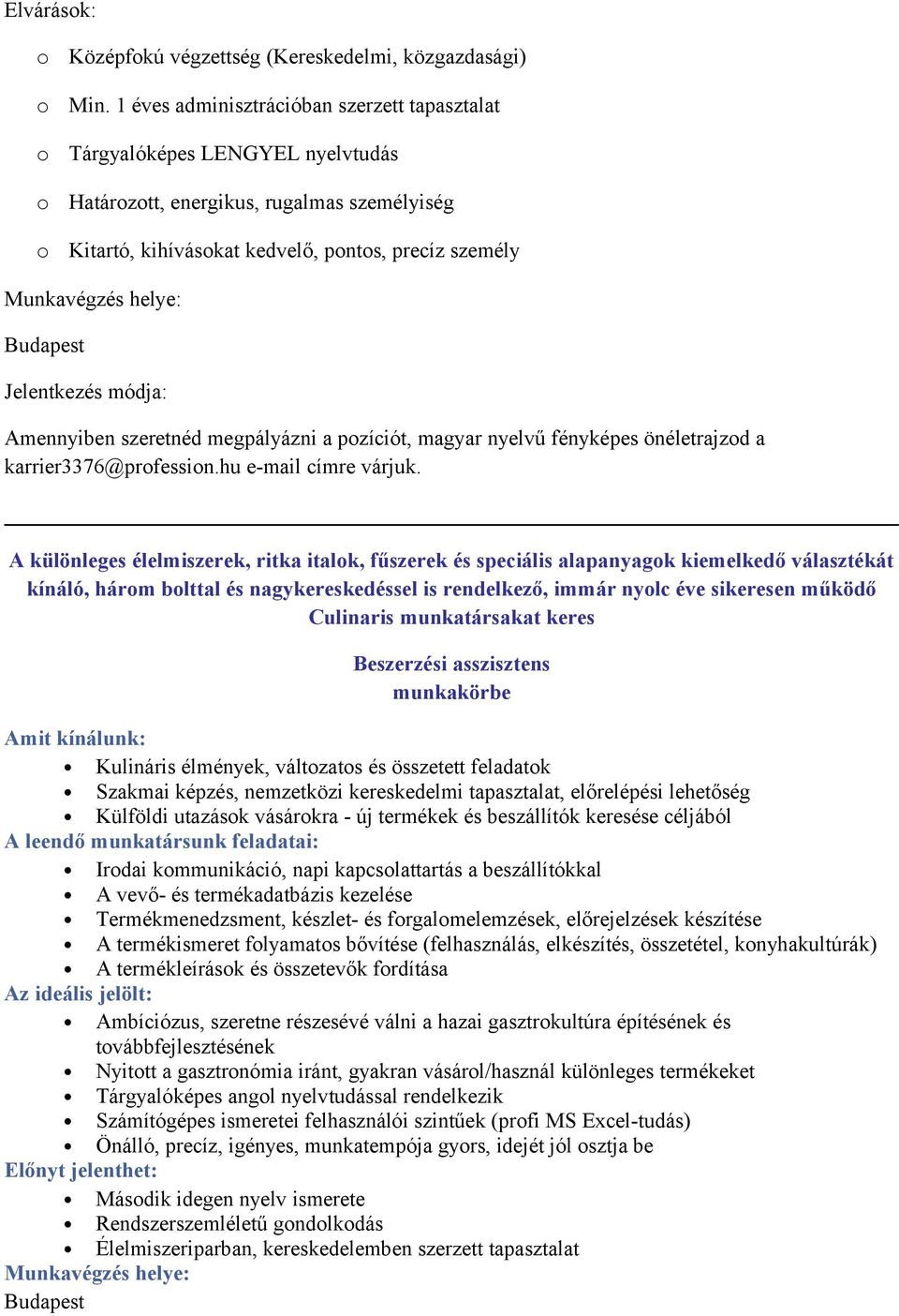 Amennyiben szeretnéd megpályázni a pzíciót, magyar nyelvű fényképes önéletrajzd a karrier3376@prfessin.hu e-mail címre várjuk.