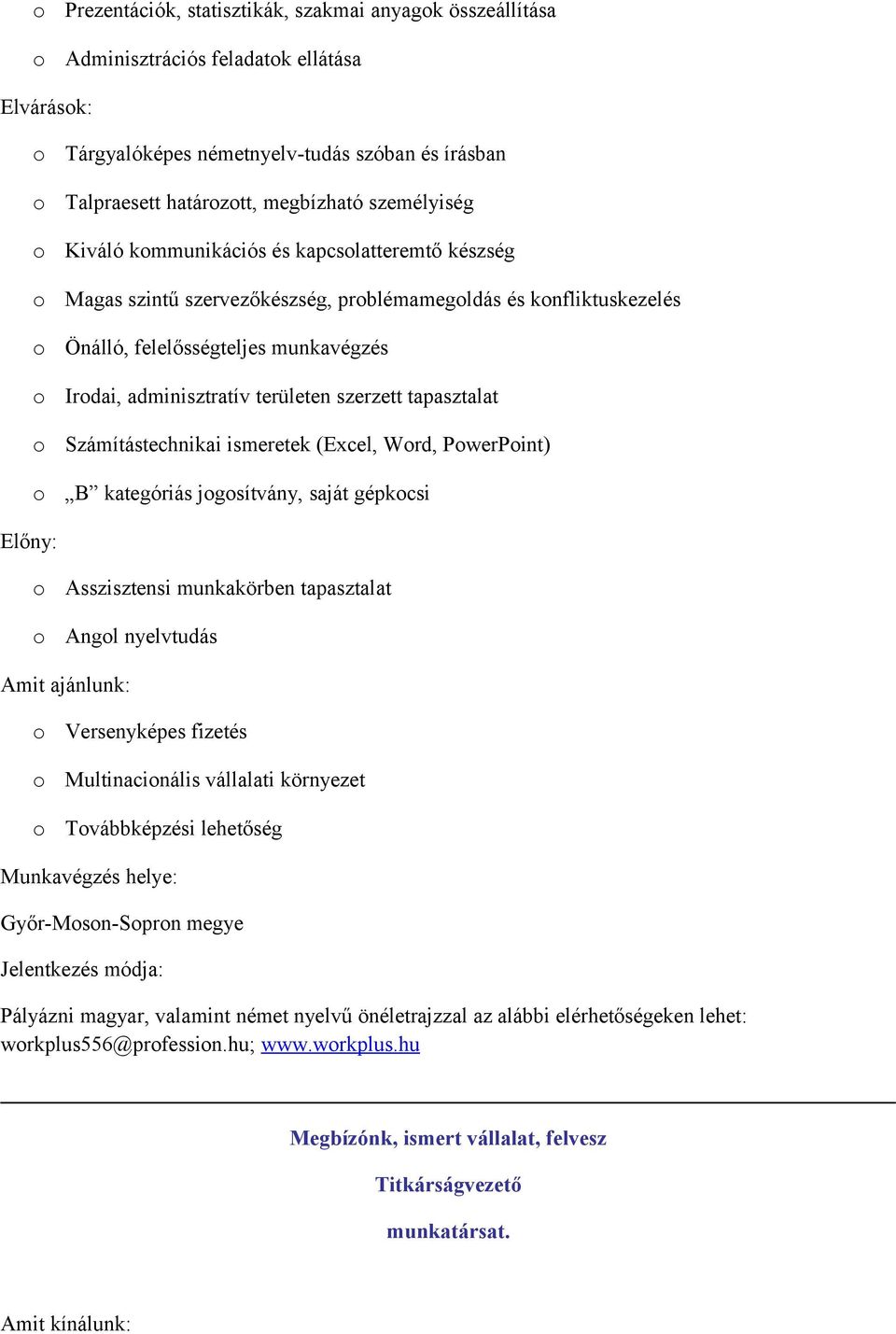 tapasztalat Számítástechnikai ismeretek (Excel, Wrd, PwerPint) B kategóriás jgsítvány, saját gépkcsi Előny: Asszisztensi munkakörben tapasztalat Angl nyelvtudás Amit ajánlunk: Versenyképes fizetés