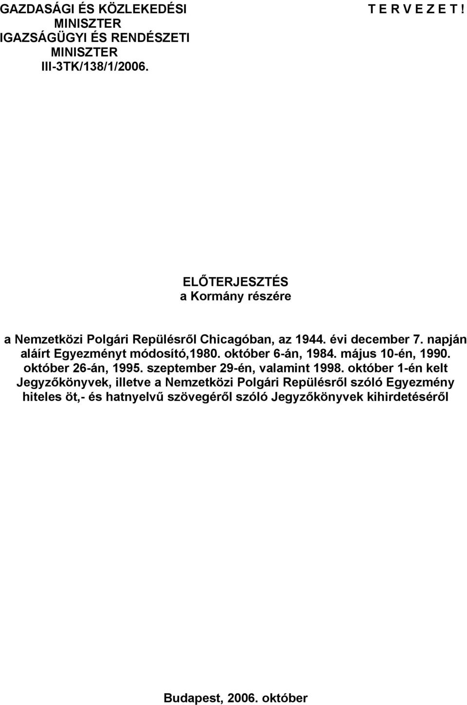 napján aláírt Egyezményt módosító,1980. október 6-án, 1984. május 10-én, 1990. október 26-án, 1995. szeptember 29-én, valamint 1998.